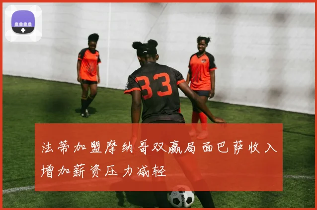 法蒂加盟摩纳哥双赢局面巴萨收入增加薪资压力减轻